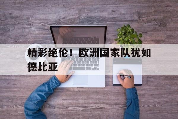 精彩绝伦！欧洲国家队犹如德比亚