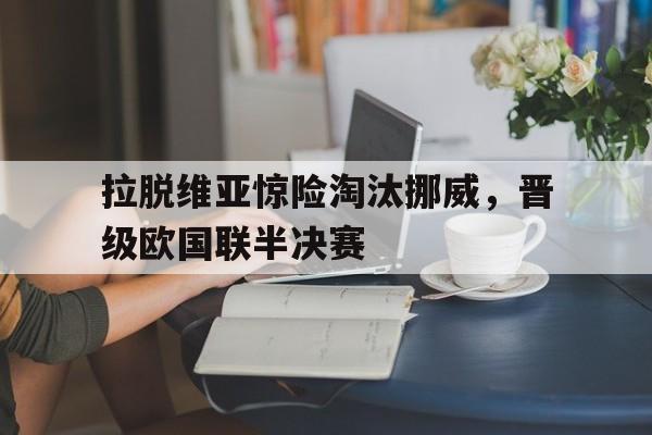拉脱维亚惊险淘汰挪威，晋级欧国联半决赛
